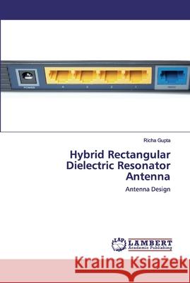 Hybrid Rectangular Dielectric Resonator Antenna Gupta, Richa 9786202518642 LAP Lambert Academic Publishing - książka