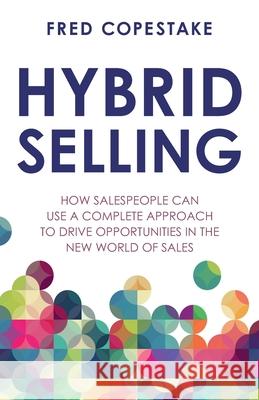 Hybrid Selling: How salespeople can use a complete approach to drive opportunities in the new world of sales Fred Copestake 9781781336472 Rethink Press - książka