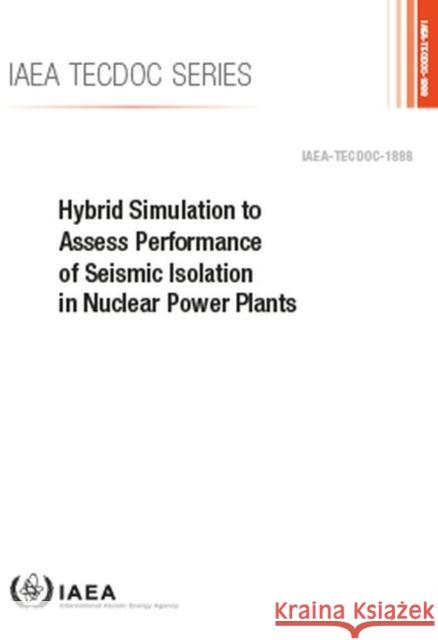 Hybrid Simulation to Assess Performance of Seismic Isolation in Nuclear Power Plants International Atomic Energy Agency 9789201627193 International Atomic Energy Agency - książka