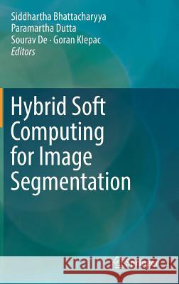 Hybrid Soft Computing for Image Segmentation Siddhartha Bhattacharyya Paramartha Dutta Sourav De 9783319472225 Springer - książka