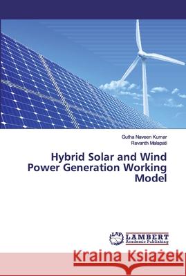 Hybrid Solar and Wind Power Generation Working Model Naveen Kumar, Gutha; Malapati, Revanth 9786200300843 LAP Lambert Academic Publishing - książka