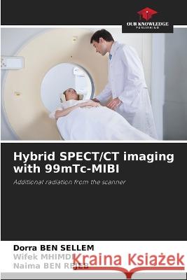 Hybrid SPECT/CT imaging with 99mTc-MIBI Dorra Ben Sellem, Wifek Mhimdi, Naima Ben Rejeb 9786205387368 Our Knowledge Publishing - książka