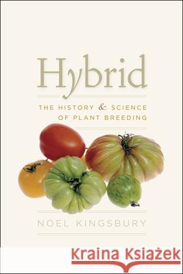 Hybrid: The History and Science of Plant Breeding Noel Kingsbury 9780226437132 The University of Chicago Press - książka