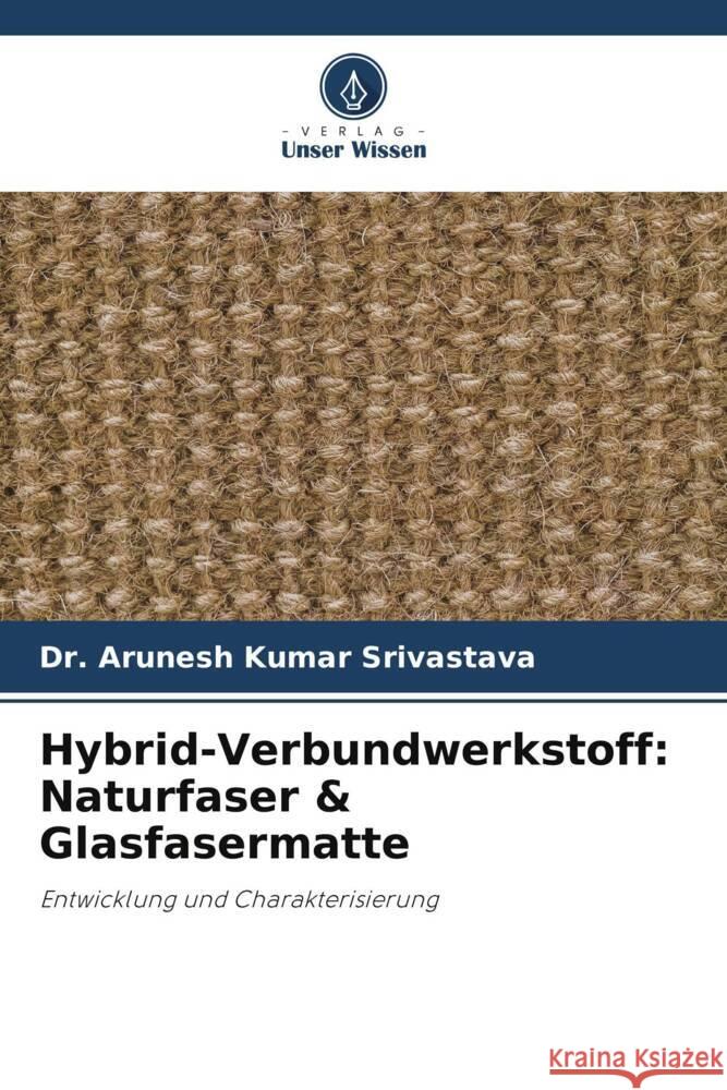 Hybrid-Verbundwerkstoff: Naturfaser & Glasfasermatte Srivastava, Dr. Arunesh Kumar 9786206323792 Verlag Unser Wissen - książka