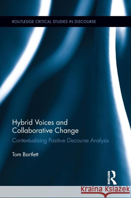 Hybrid Voices and Collaborative Change: Contextualising Positive Discourse Analysis Tom Bartlett 9781138889231 Routledge - książka