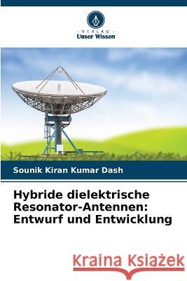 Hybride dielektrische Resonator-Antennen: Entwurf und Entwicklung Sounik Kiran Kumar Dash   9786204638188 International Book Market Service Ltd - książka