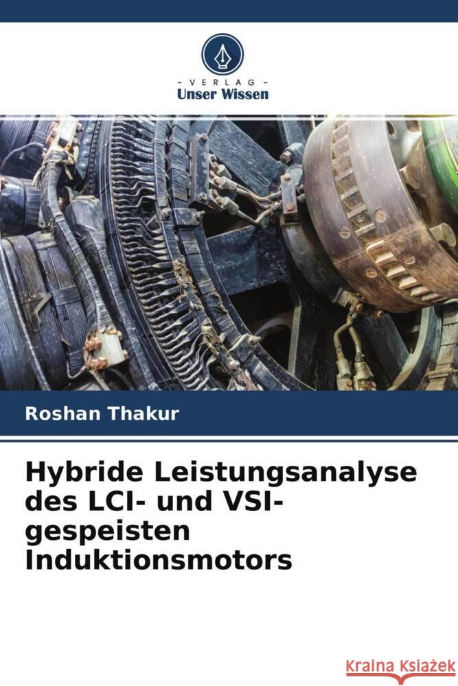 Hybride Leistungsanalyse des LCI- und VSI-gespeisten Induktionsmotors Thakur, Roshan 9786204387239 Verlag Unser Wissen - książka