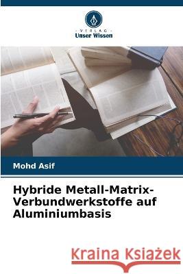 Hybride Metall-Matrix-Verbundwerkstoffe auf Aluminiumbasis Mohd Asif 9786205739174 Verlag Unser Wissen - książka