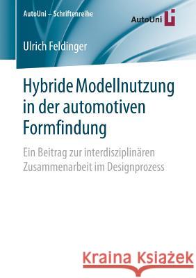 Hybride Modellnutzung in Der Automotiven Formfindung: Ein Beitrag Zur Interdisziplinären Zusammenarbeit Im Designprozess Feldinger, Ulrich 9783658234515 Springer - książka