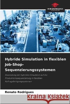 Hybride Simulation in flexiblen Job-Shop-Sequenzierungssystemen Renato Rodrigues 9786205268841 Our Knowledge Publishing - książka