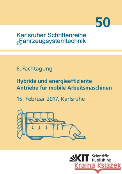 Hybride und energieeffiziente Antriebe für mobile Arbeitsmaschinen : 6. Fachtagung, 15. Februar 2017, Karlsruhe  9783731506010 KIT Scientific Publishing - książka