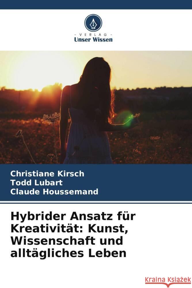Hybrider Ansatz für Kreativität: Kunst, Wissenschaft und alltägliches Leben Kirsch, Christiane, Lubart, Todd, Houssemand, Claude 9786208375737 Verlag Unser Wissen - książka