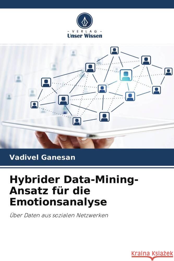 Hybrider Data-Mining-Ansatz für die Emotionsanalyse Ganesan, Vadivel, Palanisamy, Thangamuthu, Kumar Tamilselvan, Suresh 9786204630786 Verlag Unser Wissen - książka