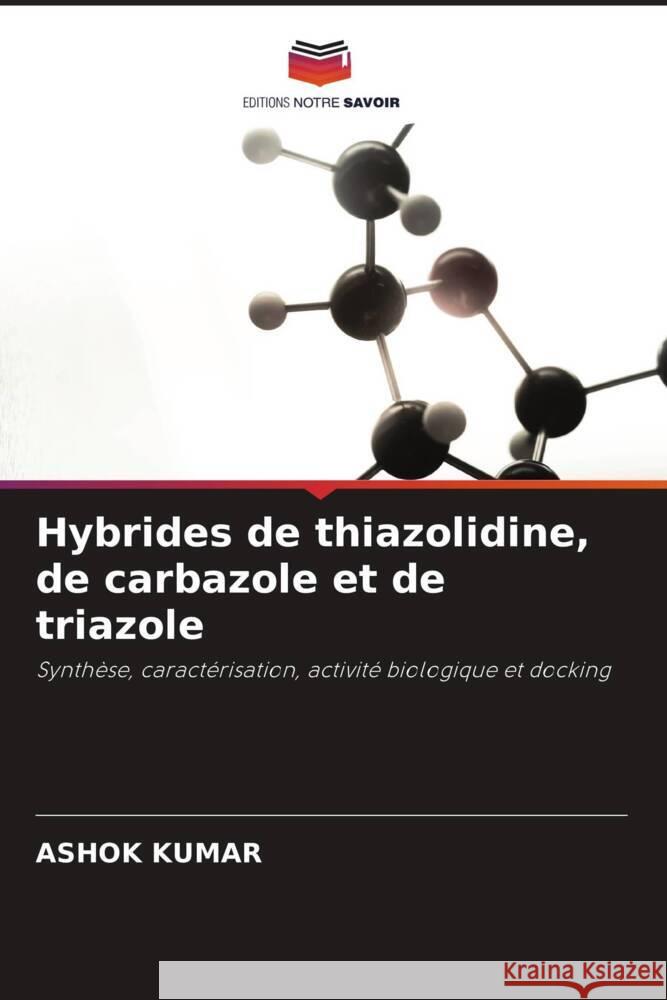 Hybrides de thiazolidine, de carbazole et de triazole Kumar, Ashok 9786208570767 Editions Notre Savoir - książka