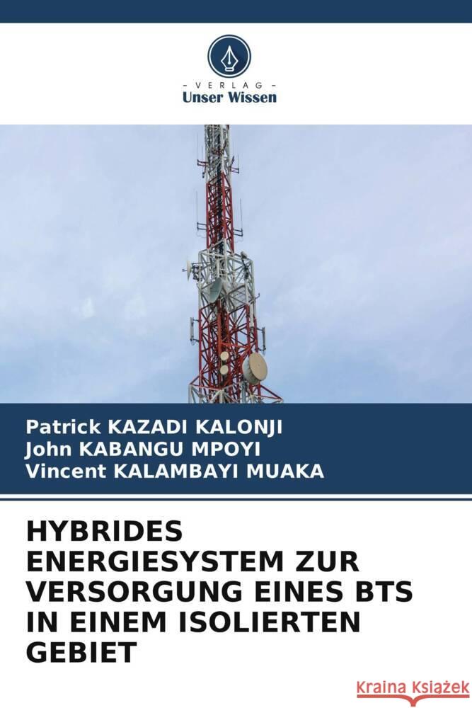 HYBRIDES ENERGIESYSTEM ZUR VERSORGUNG EINES BTS IN EINEM ISOLIERTEN GEBIET KAZADI KALONJI, Patrick, KABANGU MPOYI, John, KALAMBAYI MUAKA, Vincent 9786206502296 Verlag Unser Wissen - książka