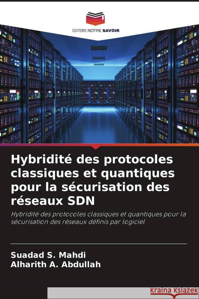 Hybridité des protocoles classiques et quantiques pour la sécurisation des réseaux SDN S. Mahdi, Suadad, A. Abdullah, Alharith 9786204589862 Editions Notre Savoir - książka