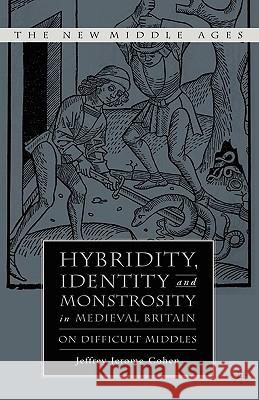 Hybridity, Identity, and Monstrosity in Medieval Britain: On Difficult Middles Cohen, J. 9781403969712 Palgrave MacMillan - książka