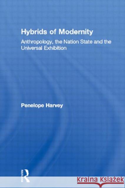Hybrids of Modernity : Anthropology, the Nation State and the Universal Exhibition Penelope Harvey Penelope Harvey  9780415130448 Taylor & Francis - książka