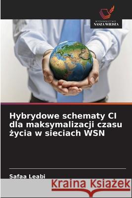 Hybrydowe schematy CI dla maksymalizacji czasu zycia w sieciach WSN Leabi, Safaa 9786208694098 Wydawnictwo Nasza Wiedza - książka