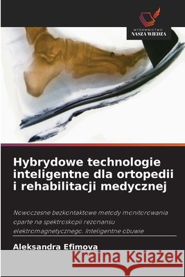 Hybrydowe technologie inteligentne dla ortopedii i rehabilitacji medycznej Efimova, Aleksandra 9786630359374 Wydawnictwo Nasza Wiedza - książka