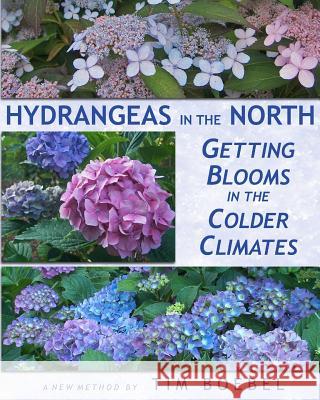 Hydrangeas in the North: Getting Blooms in the Colder Climates Tim Boebel 9781456583460 Createspace - książka