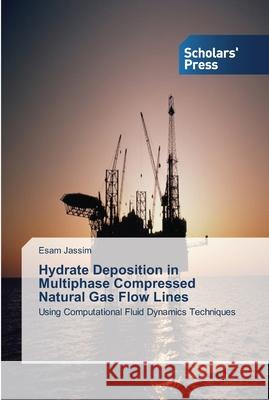 Hydrate Deposition in Multiphase Compressed Natural Gas Flow Lines Jassim, Esam 9783639513493 Scholar's Press - książka