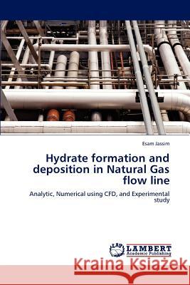 Hydrate Formation and Deposition in Natural Gas Flow Line Esam Jassim   9783847319306 LAP Lambert Academic Publishing AG & Co KG - książka