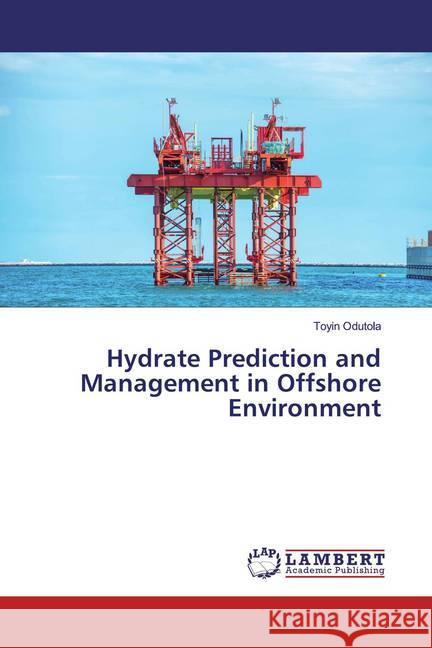 Hydrate Prediction and Management in Offshore Environment Odutola, Toyin 9786200260581 LAP Lambert Academic Publishing - książka