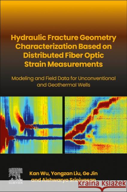 Hydraulic fracture geometry characterization based on distributed fiber optic strain measurements: Modeling and Field Data for Unconventional and Geothermal Wells Ge (Assistant Professor of Geophysics and co-PI of Reservoir Characterization Project, Colorado School of Mines, CO, USA 9780323953627 Elsevier - Health Sciences Division - książka