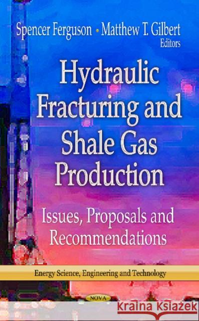 Hydraulic Fracturing & Shale Gas Production: Issues, Proposals & Recommendations Spencer Ferguson 9781622576722 Nova Science Publishers Inc - książka