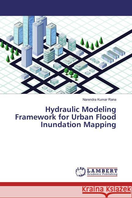 Hydraulic Modeling Framework for Urban Flood Inundation Mapping Rana, Narendra Kumar 9783659830655 LAP Lambert Academic Publishing - książka