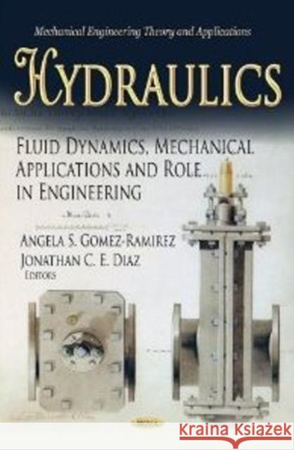 Hydraulics: Fluid Dynamics, Mechanical Applications & Role in Engineering Angela S Gomez-Ramirez, Jonathan C E Diaz 9781622572465 Nova Science Publishers Inc - książka