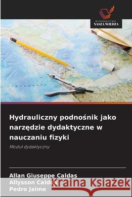 Hydrauliczny podnosnik jako narzedzie dydaktyczne w nauczaniu fizyki Caldas, Allan Giuseppe, Caldas, Allysson, Jaime, Pedro 9786206776208 Wydawnictwo Nasza Wiedza - książka