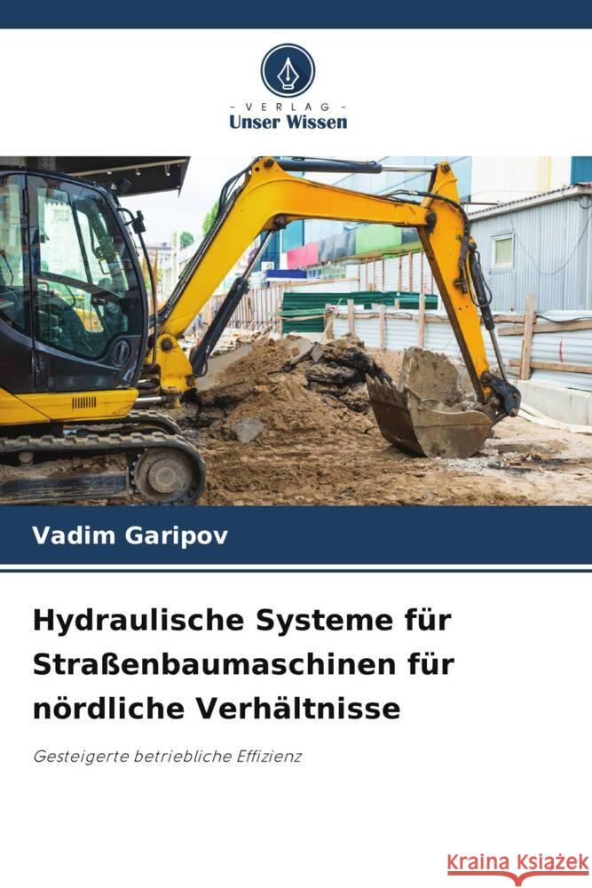 Hydraulische Systeme für Straßenbaumaschinen für nördliche Verhältnisse Garipov, Vadim 9786204870038 Verlag Unser Wissen - książka
