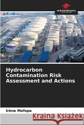 Hydrocarbon Contamination Risk Assessment and Actions Ir?ne Mafopa 9786205760802 Our Knowledge Publishing - książka