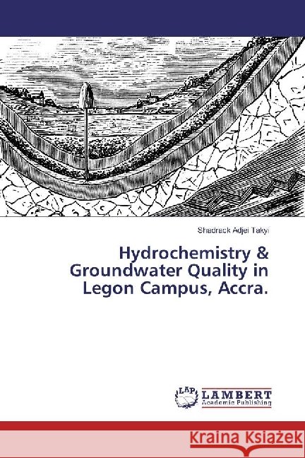 Hydrochemistry & Groundwater Quality in Legon Campus, Accra. Takyi, Shadrack Adjei 9786202050500 LAP Lambert Academic Publishing - książka