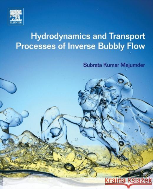 Hydrodynamics and Transport Processes of Inverse Bubbly Flow Subrata Kumar Majumder 9780128032879 ELSEVIER - książka