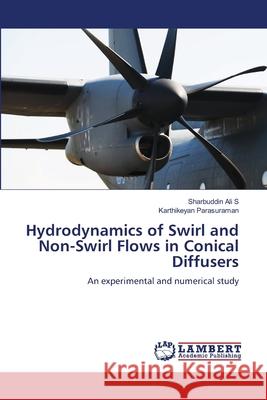 Hydrodynamics of Swirl and Non-Swirl Flows in Conical Diffusers S, Sharbuddin Ali, Parasuraman, Karthikeyan 9786206786542 LAP Lambert Academic Publishing - książka