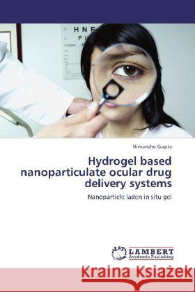 Hydrogel based nanoparticulate ocular drug delivery systems Gupta, Himanshu 9783848422340 LAP Lambert Academic Publishing - książka