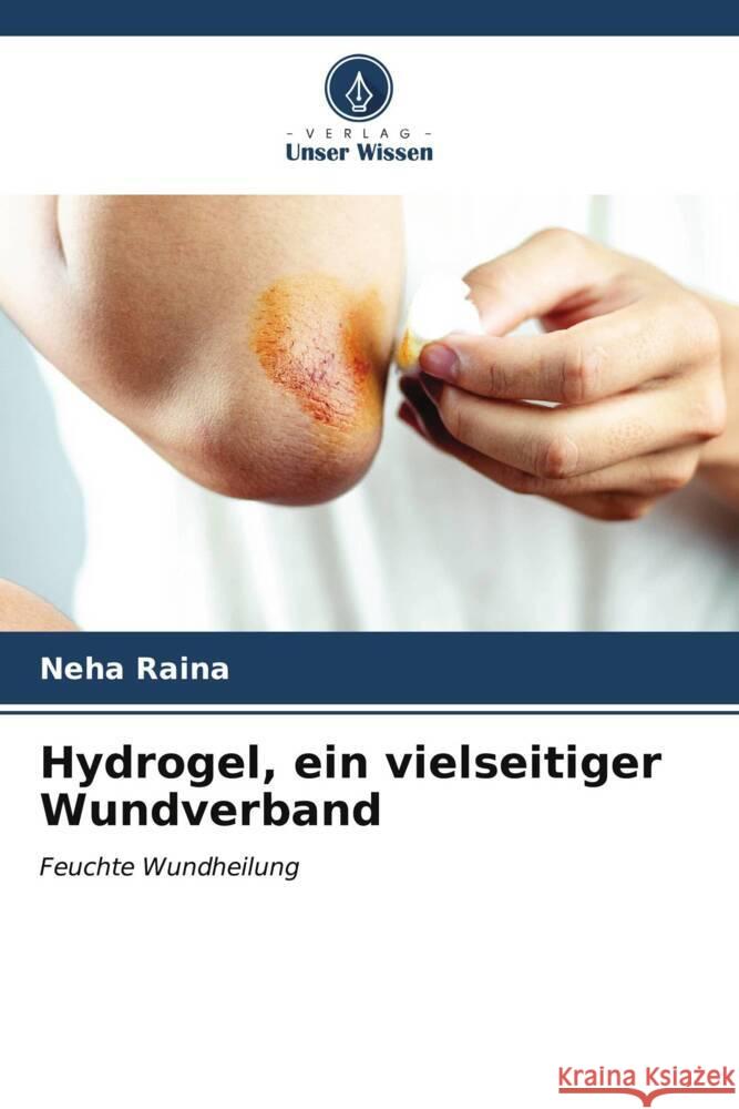 Hydrogel, ein vielseitiger Wundverband Neha Raina 9786206993766 Verlag Unser Wissen - książka