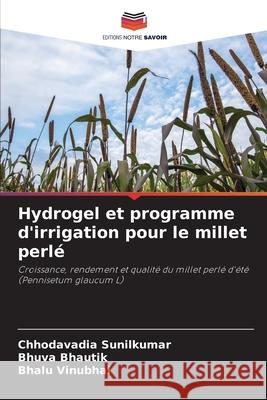 Hydrogel et programme d'irrigation pour le millet perlé Sunilkumar, Chhodavadia, Bhautik, Bhuva, Vinubhai, Bhalu 9786202371322 Editions Notre Savoir - książka