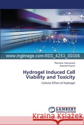 Hydrogel Induced Cell Viability and Toxicity Rachana Yaduvanshi Awanish Kumar 9783659214448 LAP Lambert Academic Publishing - książka