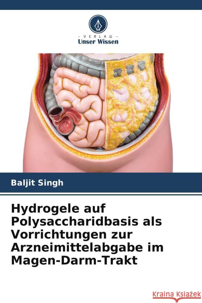 Hydrogele auf Polysaccharidbasis als Vorrichtungen zur Arzneimittelabgabe im Magen-Darm-Trakt Singh, Baljit 9786208625528 Verlag Unser Wissen - książka