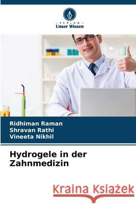 Hydrogele in der Zahnmedizin Raman, Ridhiman, Rathi, Shravan, Nikhil, Vineeta 9786202472265 Verlag Unser Wissen - książka