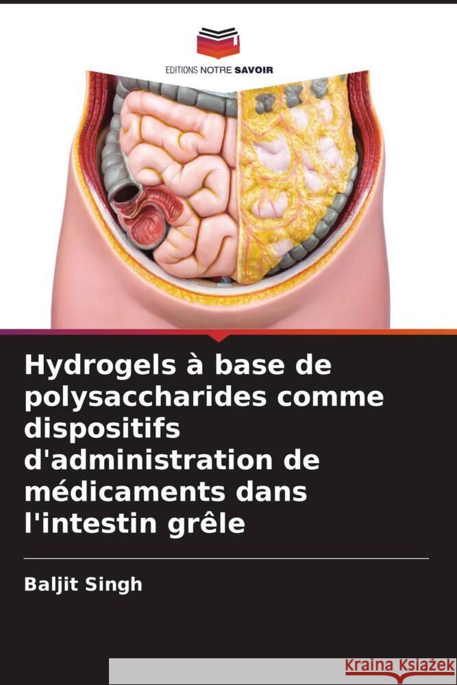 Hydrogels à base de polysaccharides comme dispositifs d'administration de médicaments dans l'intestin grêle Singh, Baljit 9786208625542 Editions Notre Savoir - książka