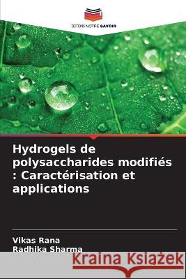 Hydrogels de polysaccharides modifi?s: Caract?risation et applications Vikas Rana Radhika Sharma 9786205859100 Editions Notre Savoir - książka