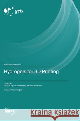Hydrogels for 3D Printing Enrique Aguilar Helena Herrada-Manch?n 9783725812400 Mdpi AG - książka