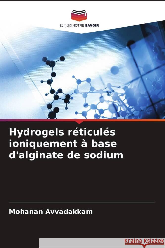 Hydrogels réticulés ioniquement à base d'alginate de sodium Avvadakkam, Mohanan 9786209356773 Editions Notre Savoir - książka