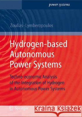 Hydrogen-based Autonomous Power Systems: Techno-economic Analysis of the Integration of Hydrogen in Autonomous Power Systems Nicolaos Lymberopoulos, Emmanuel Zoulias 9781848002463 Springer London Ltd - książka