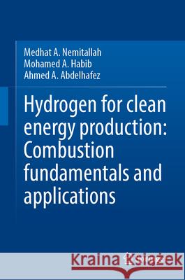 Hydrogen for Clean Energy Production: Combustion Fundamentals and Applications Nemitallah, Medhat A., Habib, Mohamed A., Abdelhafez, Ahmed 9789819779246 Springer - książka